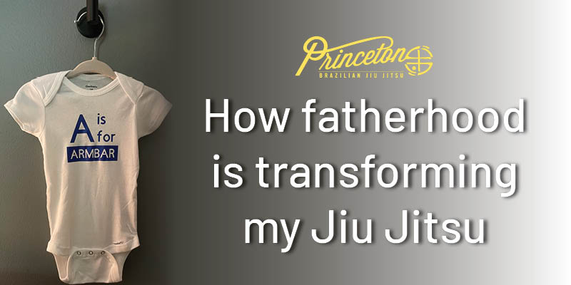 how-fatherhood-is-tranforming-my-jiu-jitsu.jpg